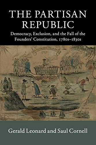 The Partisan Republic Democracy, Exclusion, and the Fall of the Founders' Const [Paperback]