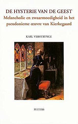 De hysterie van de geest Melancholie en zwaarmoedigheid in het pseudonieme oeuv [Paperback]