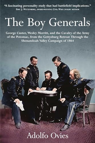 The Boy Generals George Custer, Wesley Merritt, and the Cavalry of the Army of  [Hardcover]