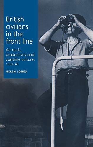 British civilians in the front line Air Raids, Productivity and Wartime Culture [Hardcover]