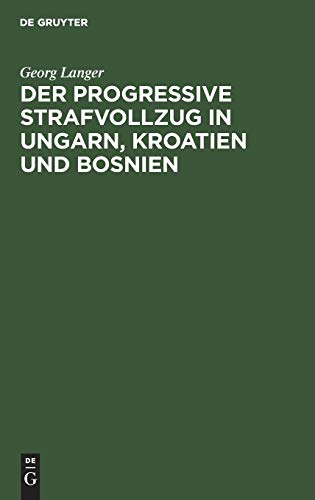 Progressive Strafvollzug in Ungarn, Kroatien und Bosnien  Ergebnisse Einer Stud [Hardcover]