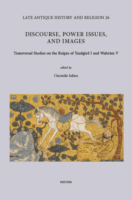Discourse, Power Issues, and Images Transversal Studies on the Reigns of Yazdgi [Hardcover]
