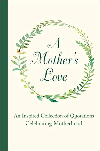 A Mother's Love An Inspired Collection of Quotations Celebrating Motherhood [Hardcover]
