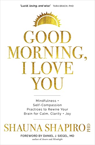Good Morning, I Love You Mindfulness and Self-Compassion Practices to Rewire Yo [Paperback]
