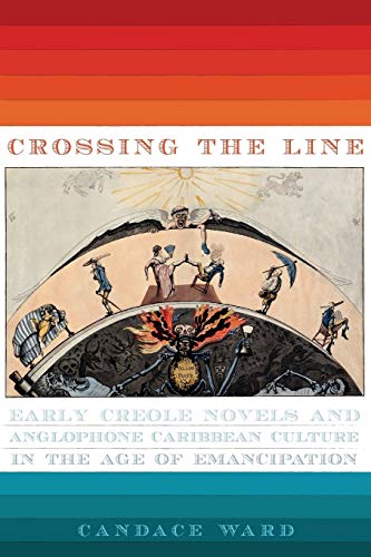 Crossing The Line Early Creole Novels And Anglophone Caribbean Culture In The A [Paperback]