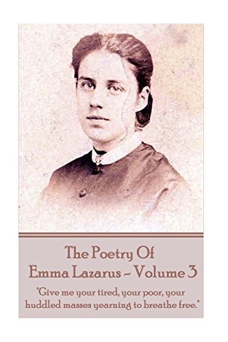 The Poetry Of Emma Lazarus - Volume 3  give Me Your Tired, Your Poor, Your Hudd [Paperback]