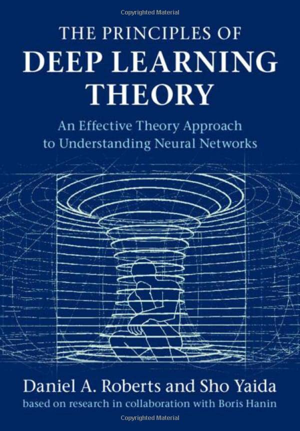 The Principles of Deep Learning Theory An Effective Theory Approach to Understa [Hardcover]