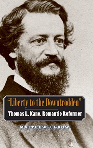 &quotLiberty to the Downtrodden&quot Thomas L. Kane, Romantic Reformer [Hardcover]