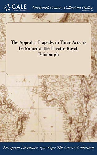 Appeal  A Tragedy, in Three Acts As Performed at the Theatre-Royal, Edinburgh [Hardcover]
