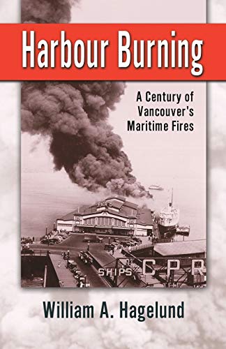 Harbour Burning  Century of Vancouver's Maritime Fires [Paperback]