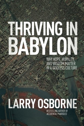 Thriving In Babylon Why Hope, Humility, And Wisdom Matter In A Godless Culture [Paperback]