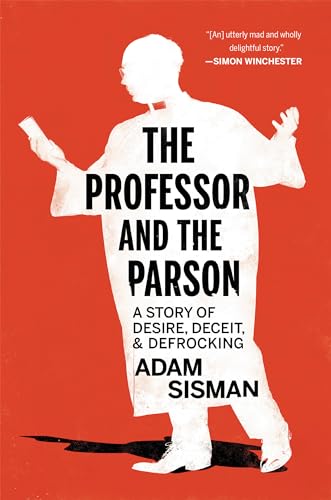 The Professor and the Parson A Story of Desire, Deceit, and Defrocking [Hardcover]
