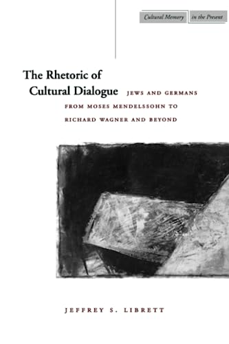 The Rhetoric of Cultural Dialogue Jews and Germans from Moses Mendelssohn to Ri [Paperback]