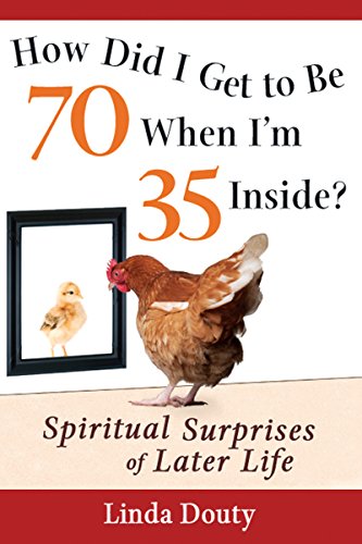 How Did I Get to Be 70 When I'm 35 Inside Spiritual Surprises of Later Life [Paperback]