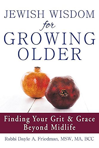 Jewish Wisdom for Growing Older Finding Your Grit and Grace Beyond Midlife [Hardcover]