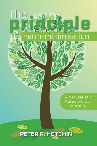 The Principle Of Harm-Minimisation A Naturalistic Metaphysic Of Morality [Paperback]