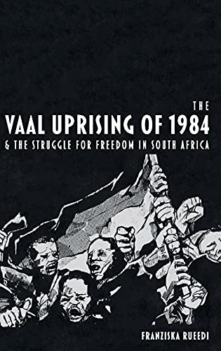 The Vaal Uprising of 1984 &amp the Struggle for Freedom in South Africa [Hardcover]