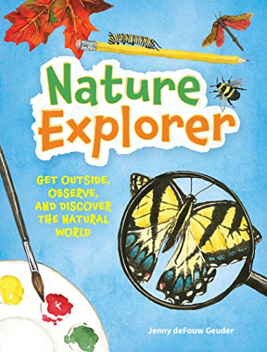 Nature Explorer Get Outside, Observe, and Discover the Natural World [Hardcover]