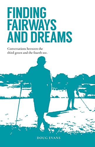Finding Fairways and Dreams  Conversations Between the Third Green and the Four [Paperback]