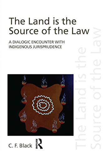 The Land is the Source of the Law A Dialogic Encounter with Indigenous Jurispru [Hardcover]