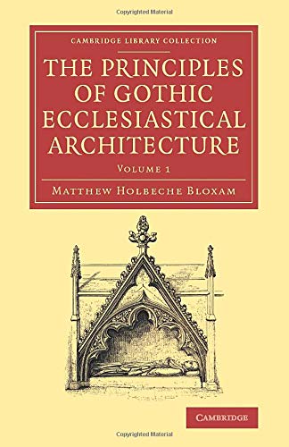 The Principles of Gothic Ecclesiastical Architecture With an Explanation of Tec [Paperback]