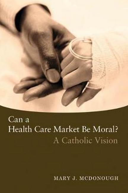 Can a Health Care Market be Moral A Catholic Vision [Paperback]