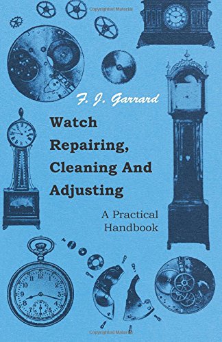 Watch Repairing, Cleaning And Adjusting - A Practical Handbook [Paperback]