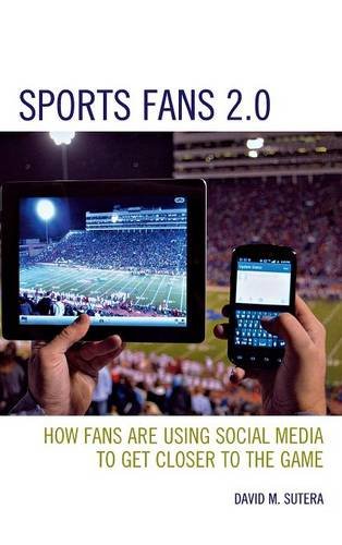Sports Fans 2.0 How Fans Are Using Social Media to Get Closer to the Game [Hardcover]