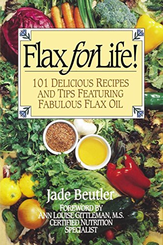 Flax for Life  101 Deliciuos Recipes and Tips Featuring Fabulous Flax Oil [Paperback]