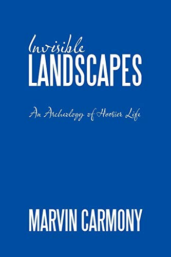 Invisible Landscapes  An Archeology of Hoosier Life [Paperback]