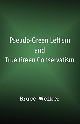 Pseudo-Green Leftism and True Green Conservatism [Paperback]