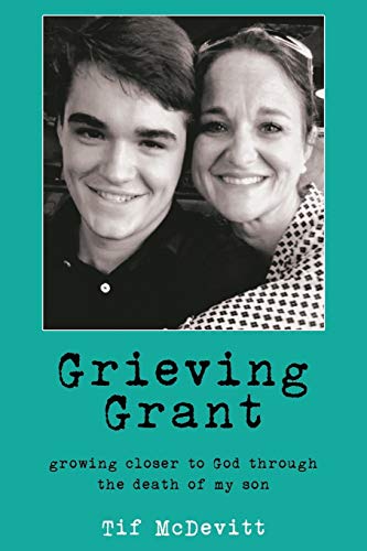 Grieving Grant  Growing Closer to God Through the Death of My Son [Paperback]