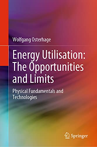 Energy Utilisation The Opportunities and Limits Physical Fundamentals and Tech [Hardcover]