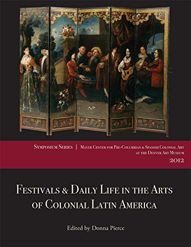 Festivals And Daily Life In The Arts Of Colonial Latin America, 1492-1850 Paper [Paperback]