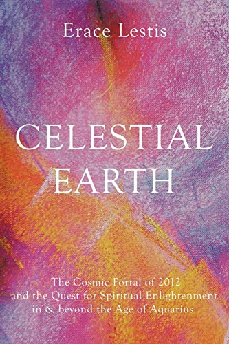 Celestial Earth  The Cosmic Portal of 2012 and the Quest for Spiritual Enlighte [Paperback]