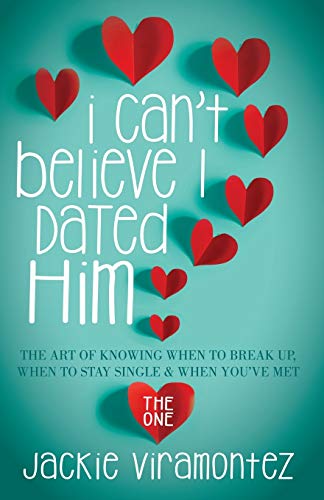 I Can't Believe I Dated Him The Art of Knowing When to Break Up, When to Stay S [Paperback]