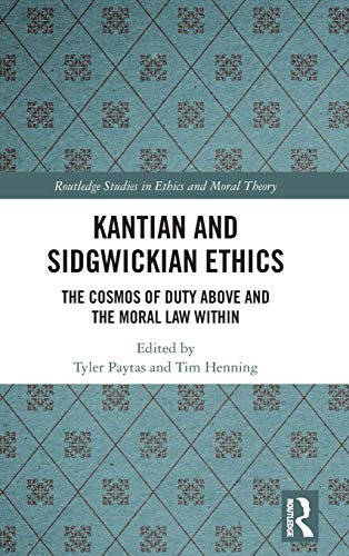 Kantian and Sidgwickian Ethics The Cosmos of Duty Above and the Moral Law Withi [Hardcover]