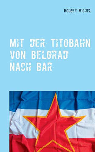 Mit Der Titobahn Von Belgrad Nach Bar