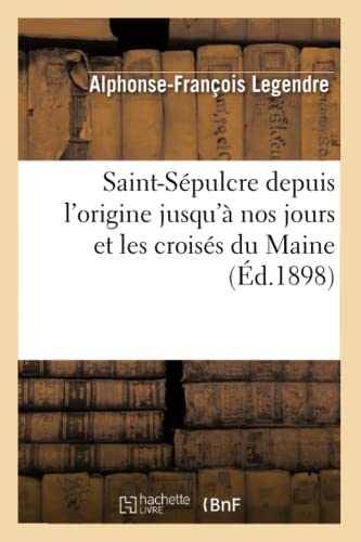 Saint-Sepulcre Depuis l'Origine Jusqu'a Nos Jours et les Croises du Maine (Ed. 1 [Paperback]