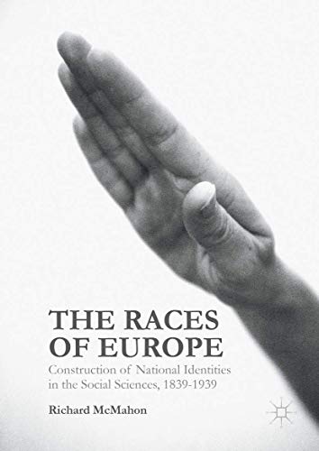 The Races of Europe Construction of National Identities in the Social Sciences, [Hardcover]
