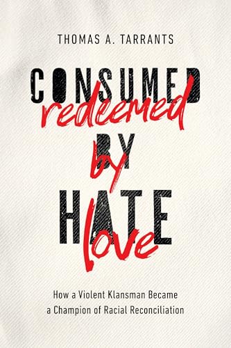 Consumed by Hate, Redeemed by Love How a Violent Klansman Became a Champion of  [Hardcover]