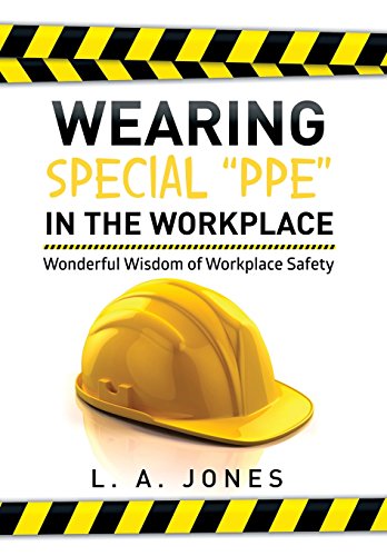 Wearing Special PPE in the Workplace  Wonderful Wisdom of Workplace Safety [Hardcover]