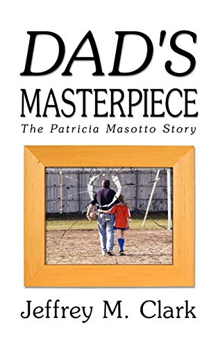 Dad's Masterpiece The Patricia Masotto Story [Hardcover]