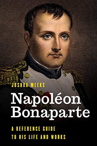 Napolon Bonaparte A Reference Guide to His Life and Works [Hardcover]