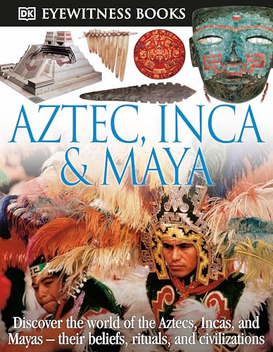 DK Eyewitness Books Aztec, Inca &amp Maya Discover the World of the Aztecs, I [Hardcover]