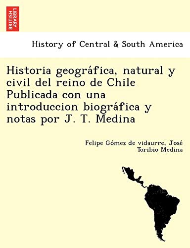 Historia Geografica, Natural Y Civil Del Reino De Chile Publicada Con Una Introd [Paperback]