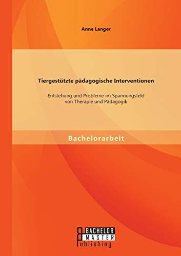 Tiergesttzte Pdagogische Interventionen  Entstehung und Probleme Im Spannungs [Paperback]