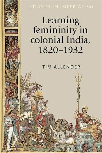 Learning femininity in colonial India, 1820-1932 [Hardcover]