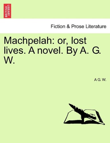 MacHpelah  Or, lost lives. A novel. by A. G. W. [Paperback]