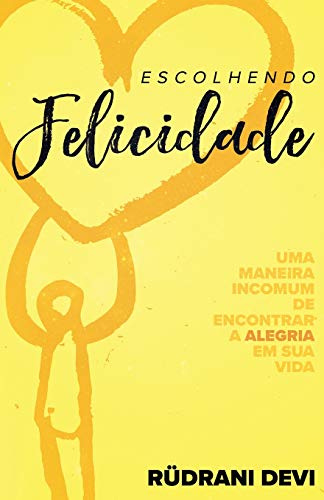 Escolhendo Felicidade  Uma Maneira Incomum de Encontrar a Alegria Em Sua Vida [Paperback]